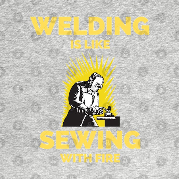 Welding Is Like Sewing With Fire by Famgift